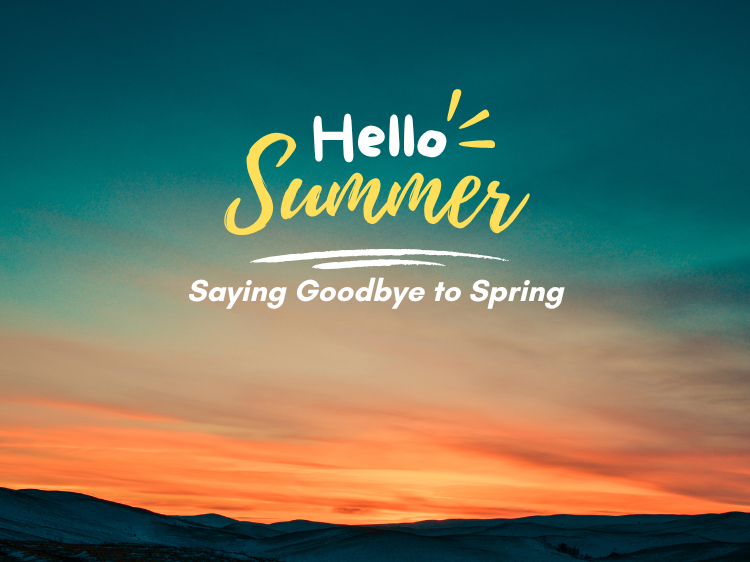 Goodbye, Spring. Hello Summer!