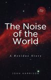 The Noise of the World: A Residue Story by John Harrison