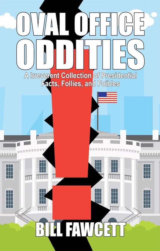 Oval Office Oddities: Presidential Peculiarities, Foibles and Facts